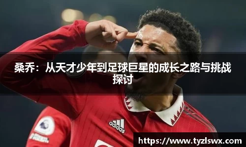 桑乔：从天才少年到足球巨星的成长之路与挑战探讨
