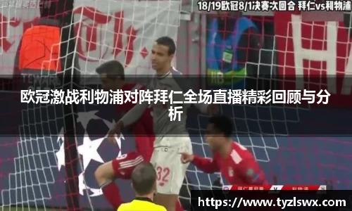 欧冠激战利物浦对阵拜仁全场直播精彩回顾与分析